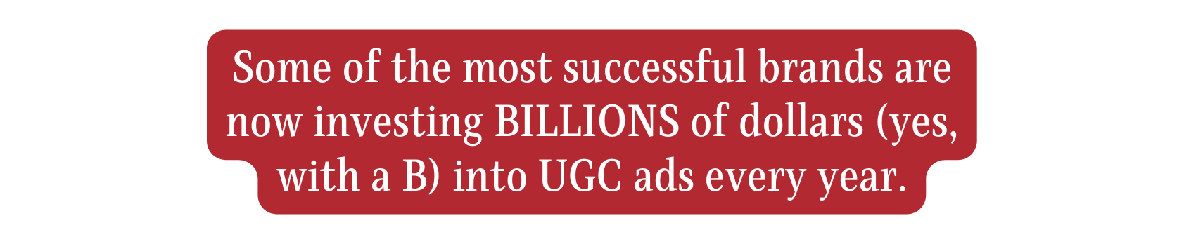 Some of the most successful brands are now investing BILLIONS of dollars yes with a B into UGC ads every year